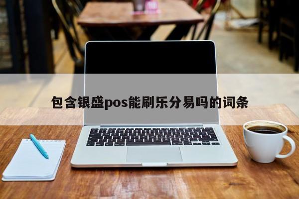 包含银盛pos能刷乐分易吗的词条